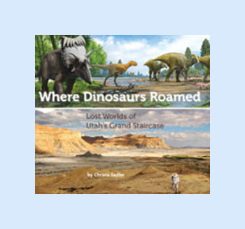where-dinosaurs-roamed-cover-bg Where Dinosaurs Roamed—Lost Worlds of Utah’s Grand Staircase